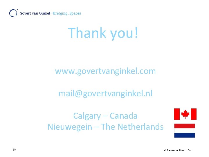 Thank you! www. govertvanginkel. com mail@govertvanginkel. nl Calgary – Canada Nieuwegein – The Netherlands