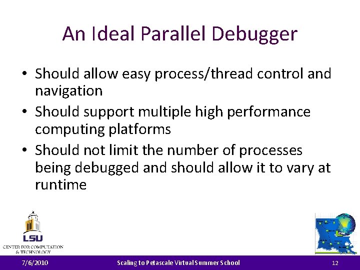 An Ideal Parallel Debugger • Should allow easy process/thread control and navigation • Should