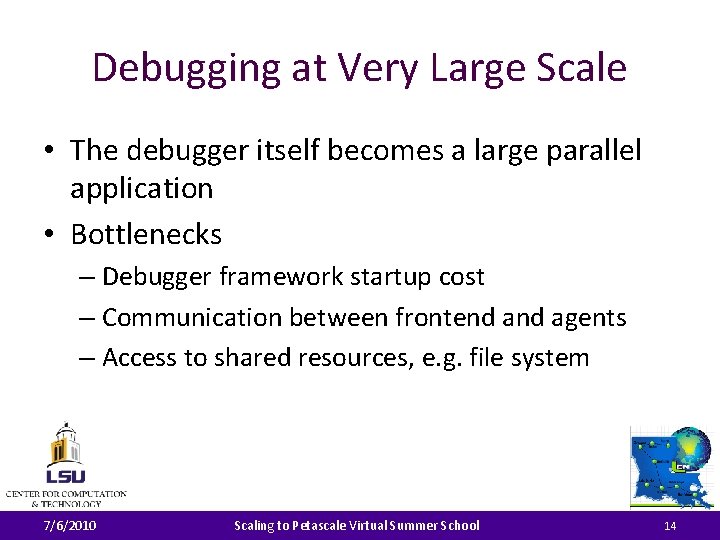 Debugging at Very Large Scale • The debugger itself becomes a large parallel application