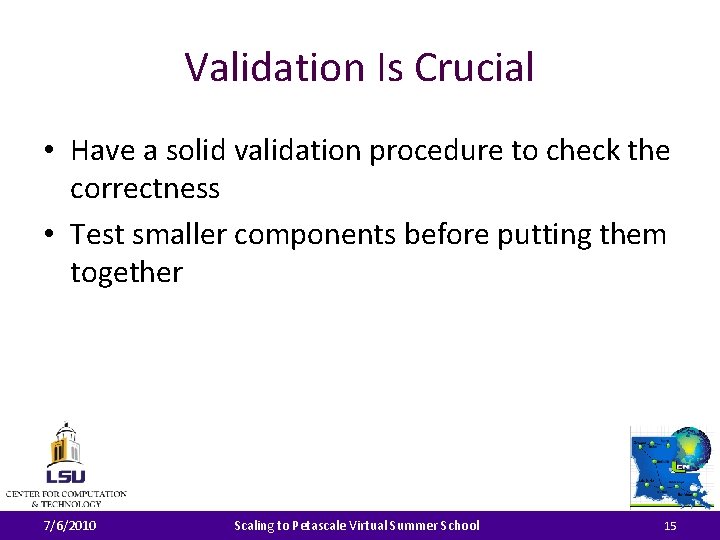Validation Is Crucial • Have a solid validation procedure to check the correctness •