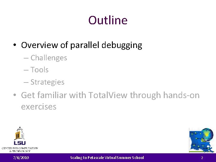 Outline • Overview of parallel debugging – Challenges – Tools – Strategies • Get