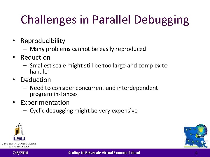 Challenges in Parallel Debugging • Reproducibility – Many problems cannot be easily reproduced •