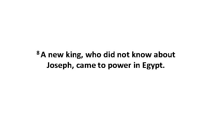 8 A new king, who did not know about Joseph, came to power in