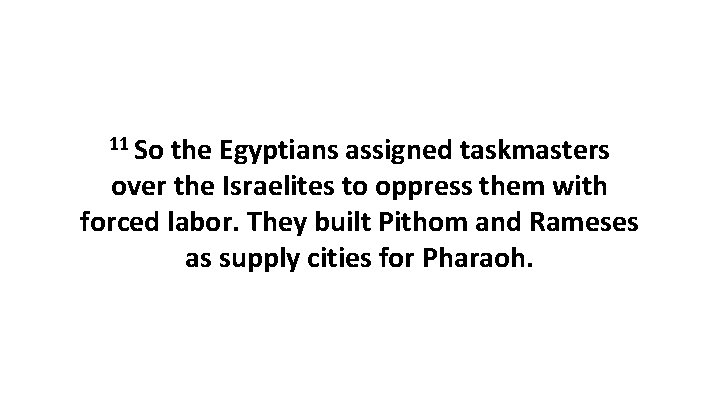 11 So the Egyptians assigned taskmasters over the Israelites to oppress them with forced