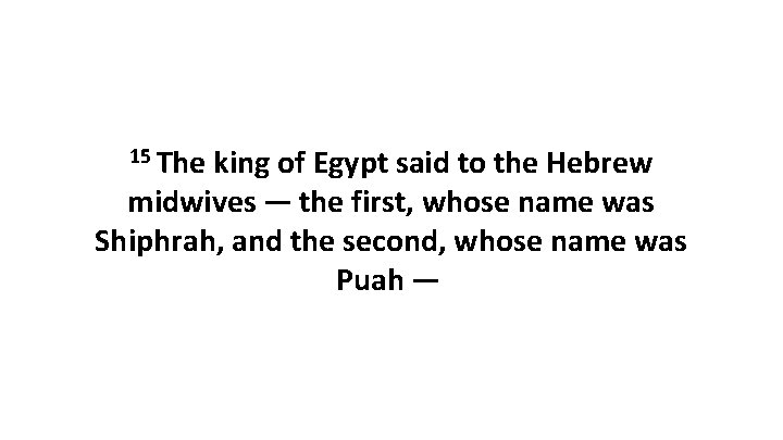 15 The king of Egypt said to the Hebrew midwives — the first, whose name was