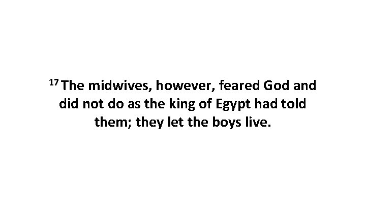 17 The midwives, however, feared God and did not do as the king of