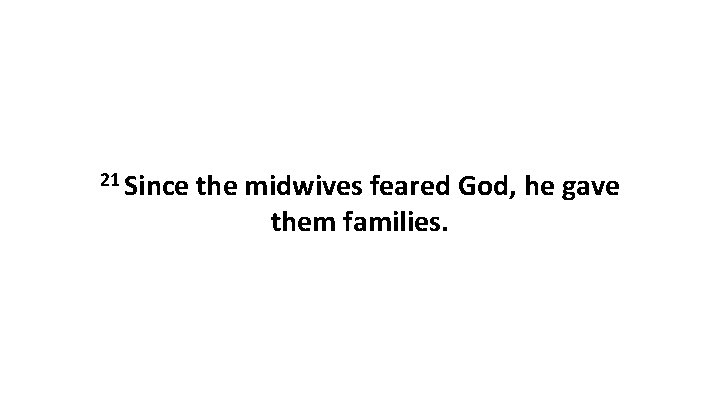 21 Since the midwives feared God, he gave them families. 