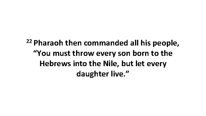 22 Pharaoh then commanded all his people, “You must throw every son born to