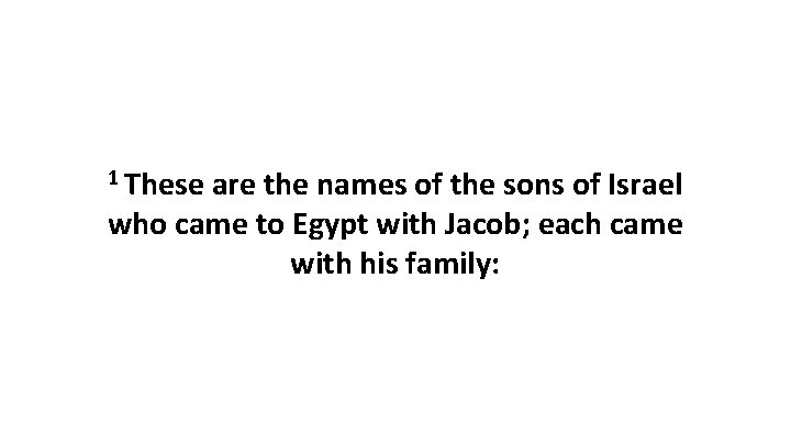 1 These are the names of the sons of Israel who came to Egypt