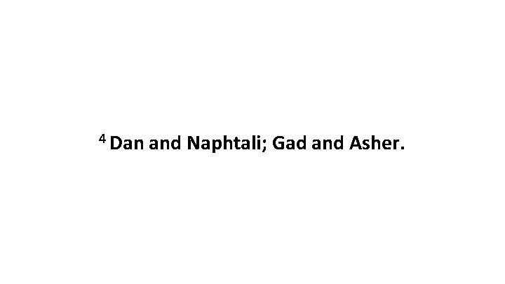 4 Dan and Naphtali; Gad and Asher. 