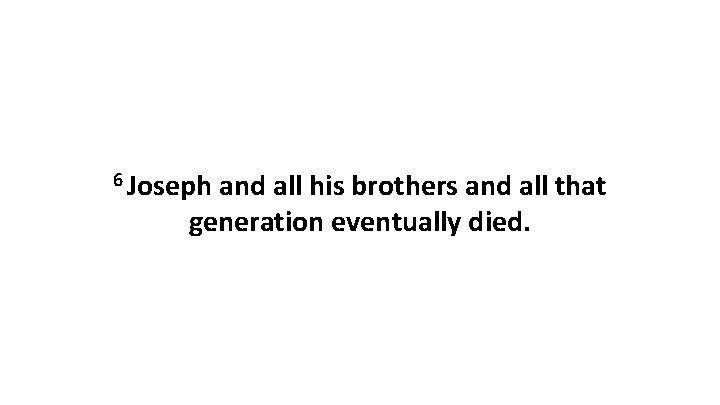 6 Joseph and all his brothers and all that generation eventually died. 