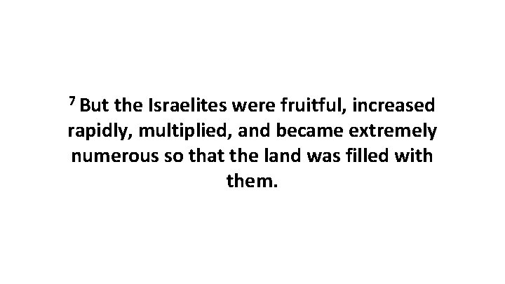 7 But the Israelites were fruitful, increased rapidly, multiplied, and became extremely numerous so