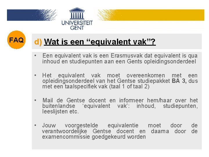 FAQ d) Wat is een “equivalent vak”? • Een equivalent vak is een Erasmusvak