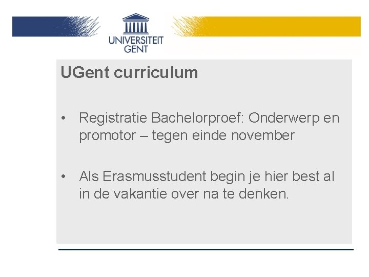 UGent curriculum • Registratie Bachelorproef: Onderwerp en promotor – tegen einde november • Als