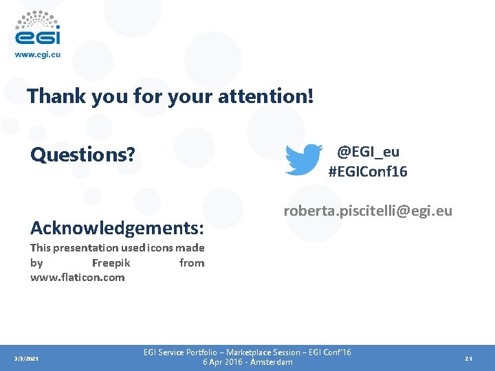 Thank you for your attention! Questions? @EGI_eu #EGIConf 16 Acknowledgements: roberta. piscitelli@egi. eu This