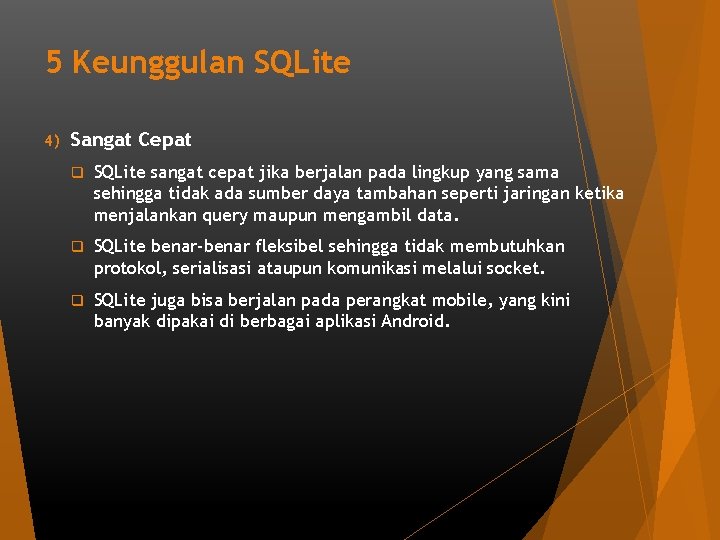 5 Keunggulan SQLite 4) Sangat Cepat q SQLite sangat cepat jika berjalan pada lingkup