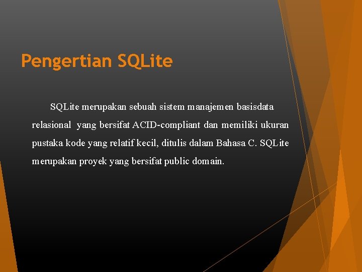 Pengertian SQLite merupakan sebuah sistem manajemen basisdata relasional yang bersifat ACID-compliant dan memiliki ukuran