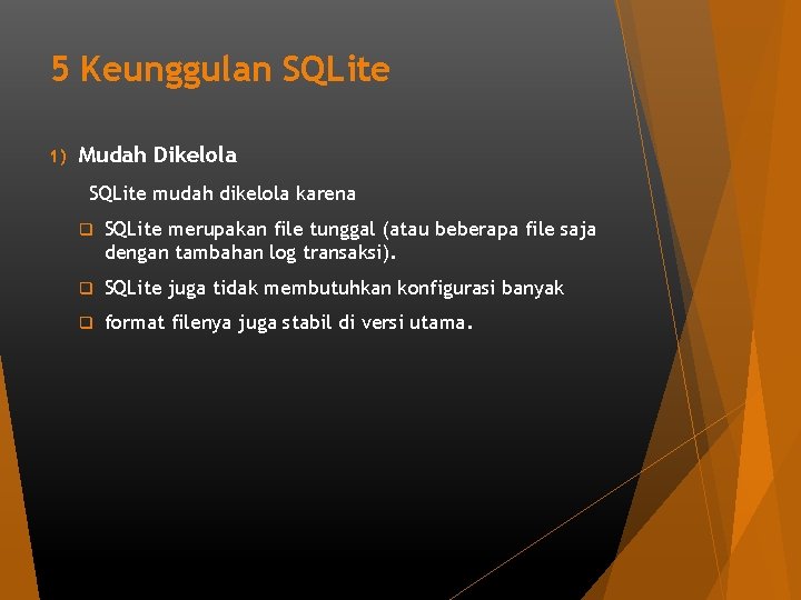 5 Keunggulan SQLite 1) Mudah Dikelola SQLite mudah dikelola karena q SQLite merupakan file