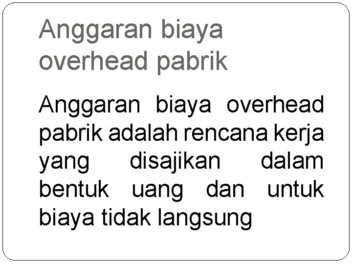 Anggaran biaya overhead pabrik adalah rencana kerja yang disajikan dalam bentuk uang dan untuk