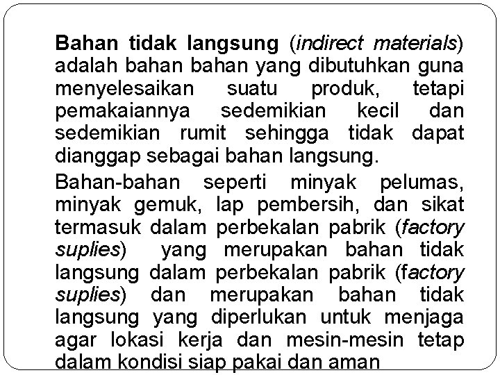 Bahan tidak langsung (indirect materials) adalah bahan yang dibutuhkan guna menyelesaikan suatu produk, tetapi