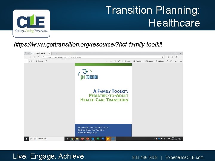 Transition Planning: Healthcare https: //www. gottransition. org/resource/? hct-family-toolkit Live. Engage. Achieve. 800. 486. 5058