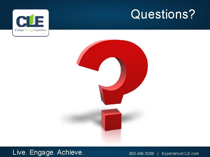 Questions? Live. Engage. Achieve. 800. 486. 5058 | Experience. CLE. com 