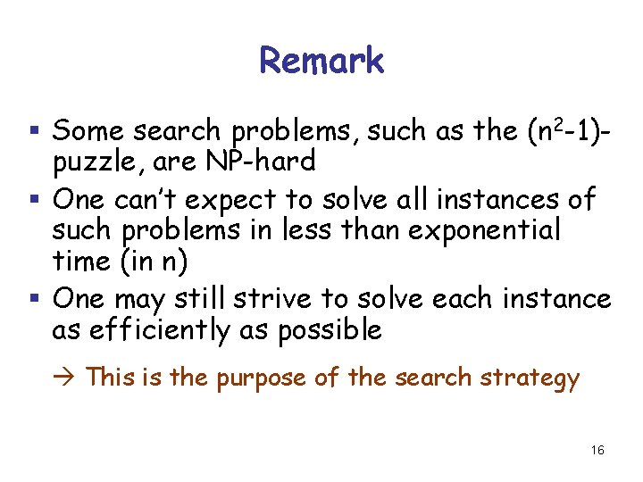 Remark § Some search problems, such as the (n 2 -1)puzzle, are NP-hard §