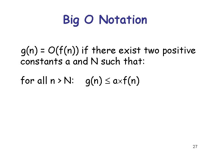 Big O Notation g(n) = O(f(n)) if there exist two positive constants a and