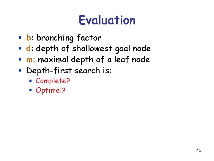 Evaluation § § b: branching factor d: depth of shallowest goal node m: maximal