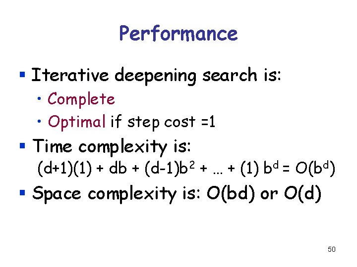 Performance § Iterative deepening search is: • Complete • Optimal if step cost =1