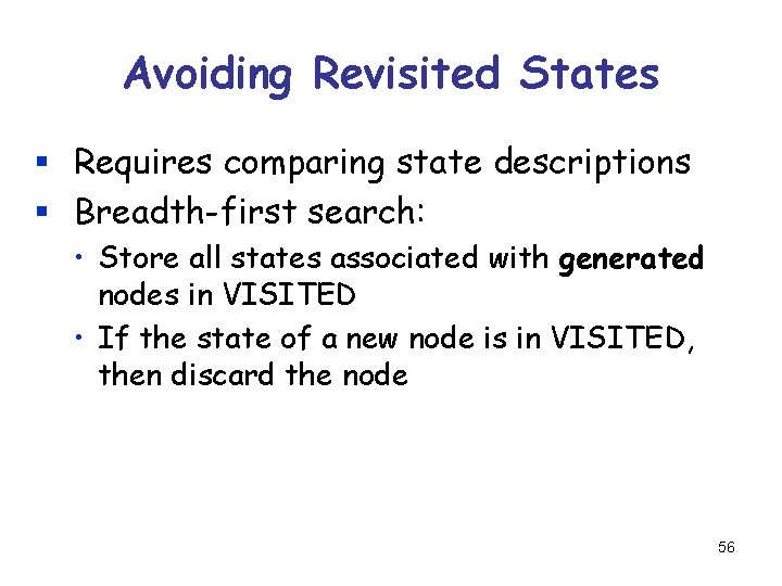 Avoiding Revisited States § Requires comparing state descriptions § Breadth-first search: • Store all