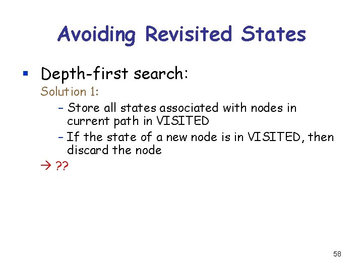 Avoiding Revisited States § Depth-first search: Solution 1: – Store all states associated with