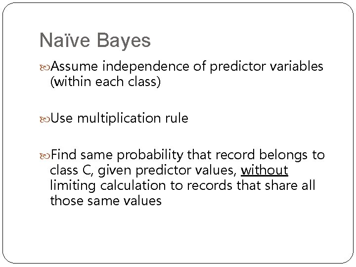 Naïve Bayes Assume independence of predictor variables (within each class) Use multiplication rule Find