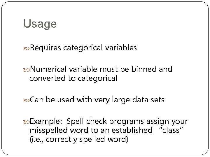 Usage Requires categorical variables Numerical variable must be binned and converted to categorical Can