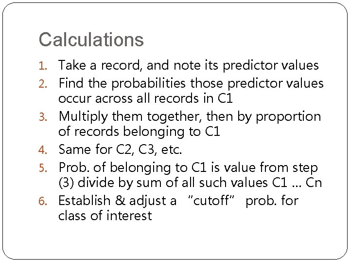 Calculations 1. Take a record, and note its predictor values 2. Find the probabilities