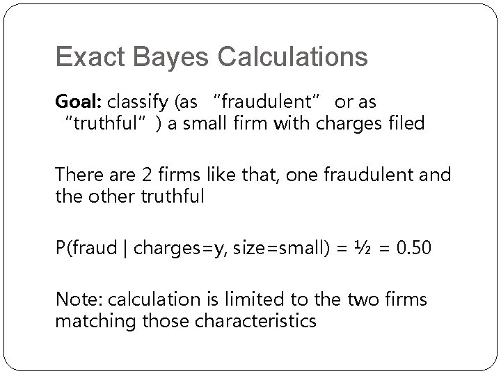 Exact Bayes Calculations Goal: classify (as “fraudulent” or as “truthful”) a small firm with