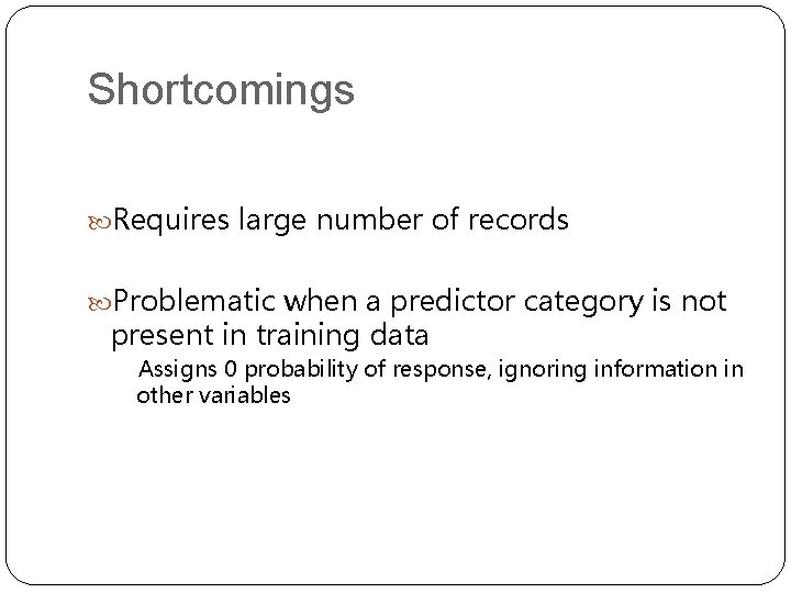 Shortcomings Requires large number of records Problematic when a predictor category is not present