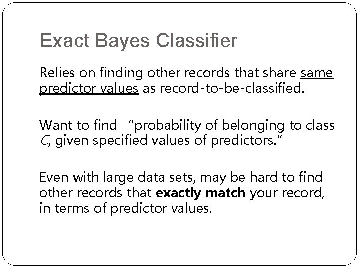 Exact Bayes Classifier Relies on finding other records that share same predictor values as