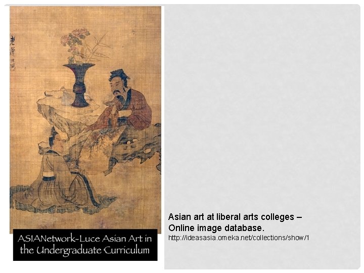 Asian art at liberal arts colleges – Online image database. http: //ideasasia. omeka. net/collections/show/1