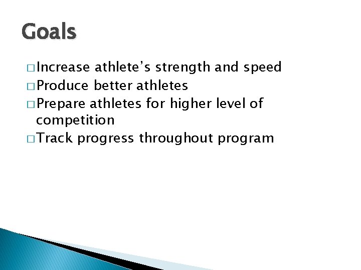 Goals � Increase athlete’s strength and speed � Produce better athletes � Prepare athletes