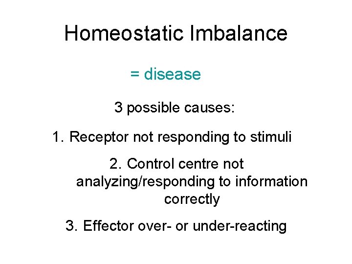 Homeostatic Imbalance = disease 3 possible causes: 1. Receptor not responding to stimuli 2.