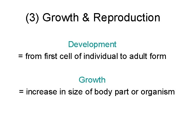 (3) Growth & Reproduction Development = from first cell of individual to adult form