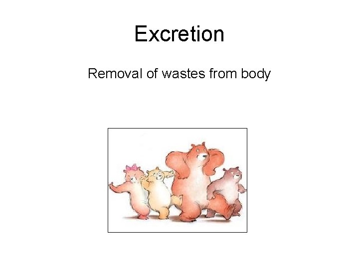 Excretion Removal of wastes from body 