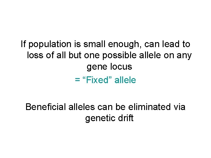 If population is small enough, can lead to loss of all but one possible
