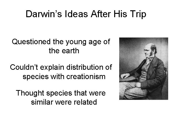 Darwin’s Ideas After His Trip Questioned the young age of the earth Couldn’t explain