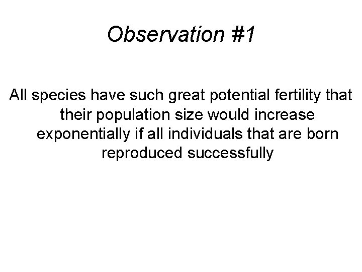 Observation #1 All species have such great potential fertility that their population size would