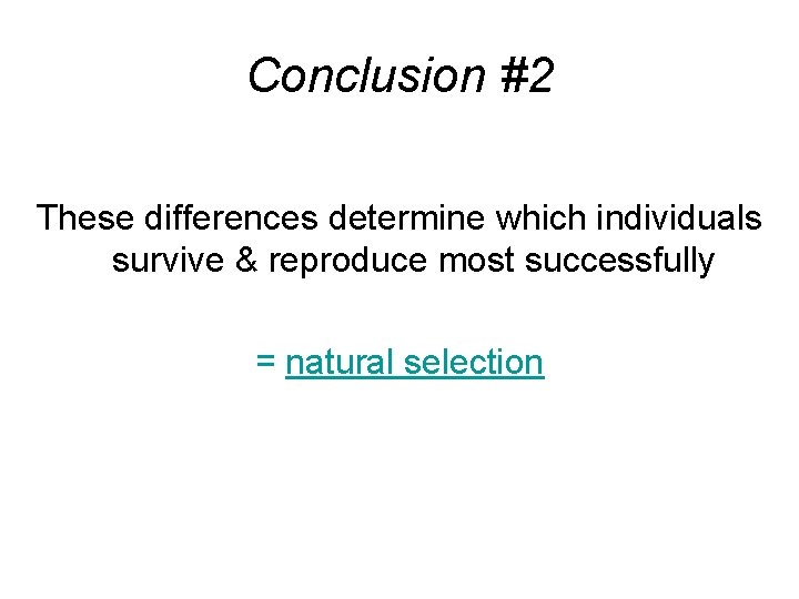 Conclusion #2 These differences determine which individuals survive & reproduce most successfully = natural