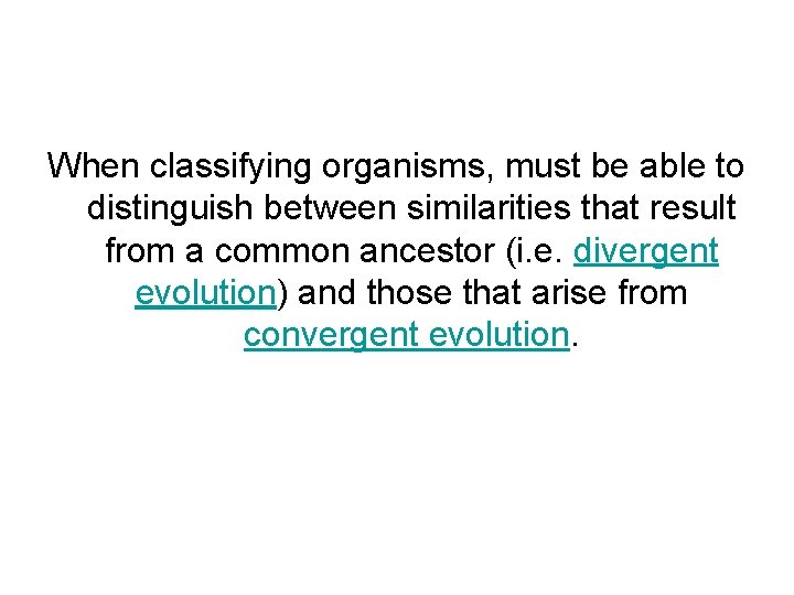 When classifying organisms, must be able to distinguish between similarities that result from a