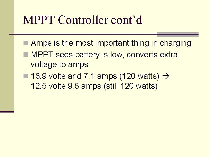 MPPT Controller cont’d n Amps is the most important thing in charging n MPPT