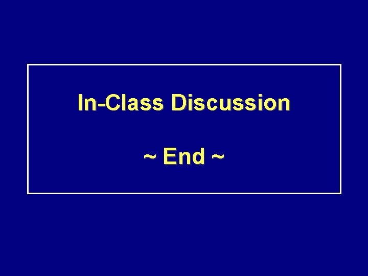 In-Class Discussion ~ End ~ 